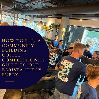 How to Run a Community Building Coffee Competition: A Guide to our Barista Hurly Burly