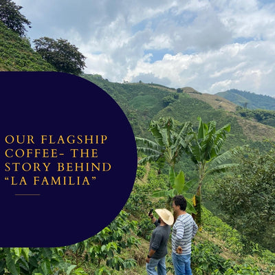 Our Flagship Coffee- The story behind "La Familia"